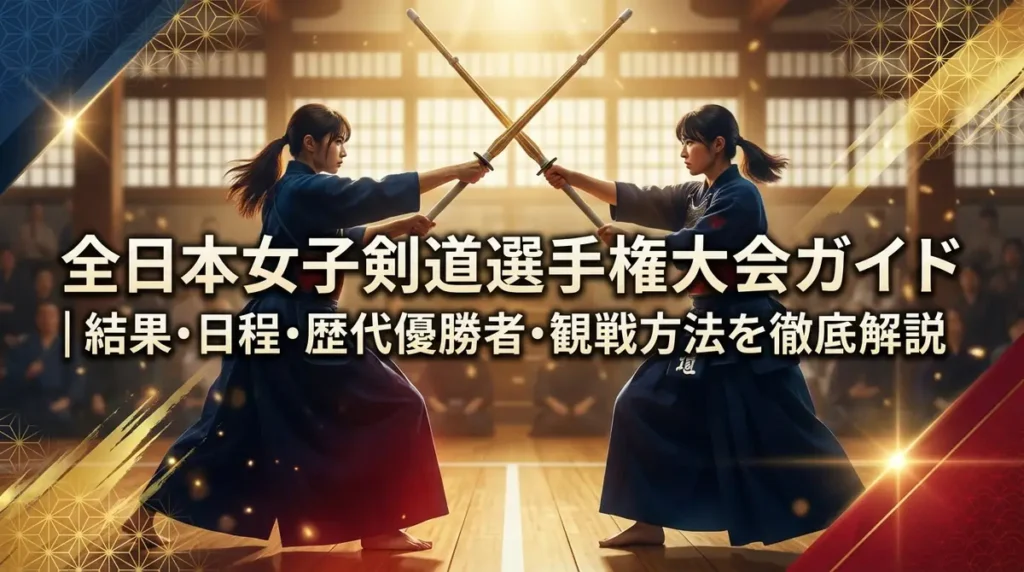 全日本女子剣道選手権大会ガイド｜結果・日程・歴代優勝者・観戦方法を徹底解説