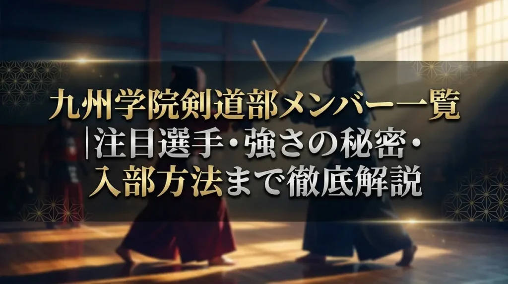 九州学院剣道部メンバー一覧｜注目選手・強さの秘密・入部方法まで徹底解説