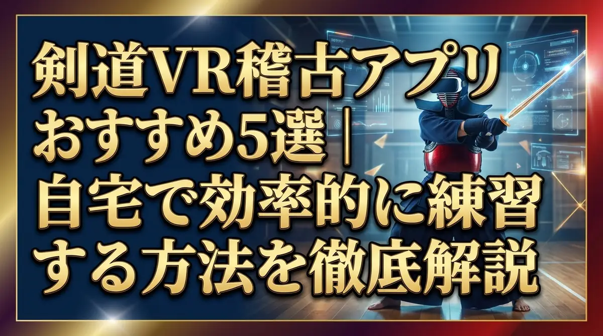 剣道VR稽古アプリおすすめ5選|自宅で効率的に練習する方法を徹底解説