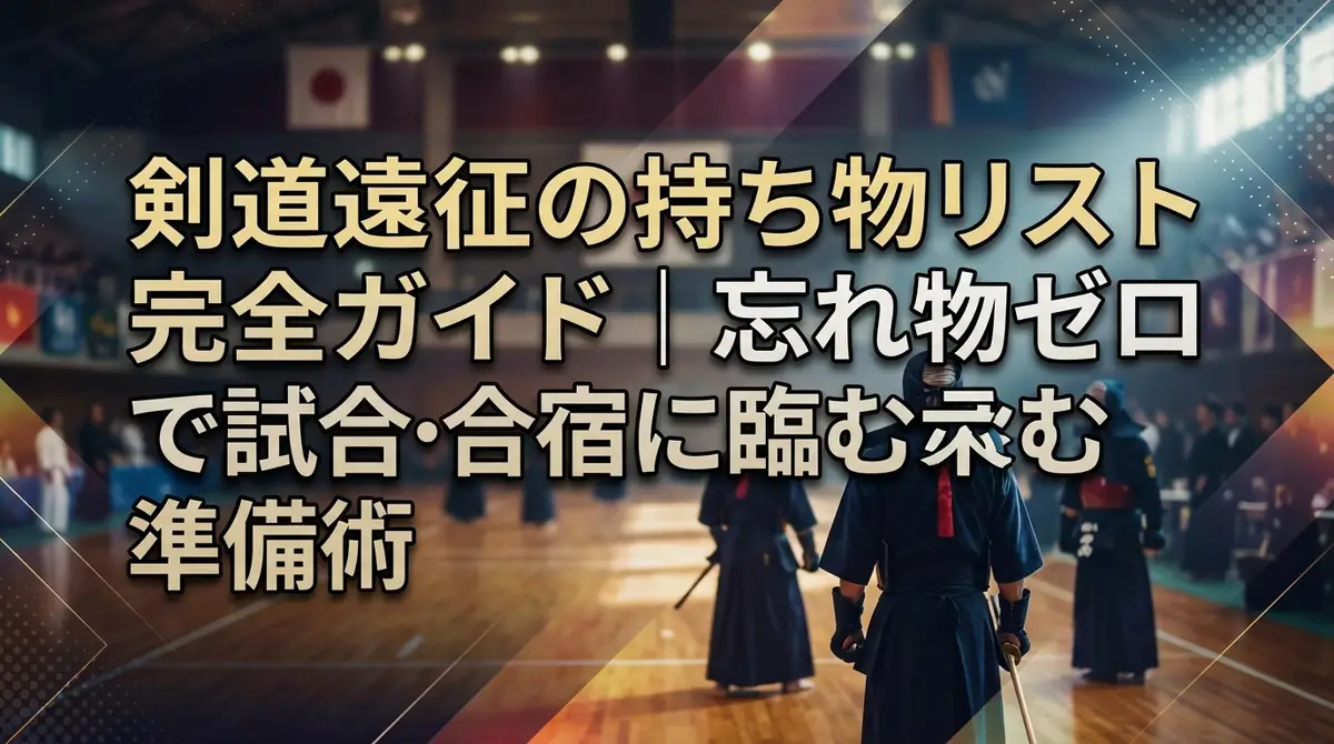 剣道遠征の持ち物リスト完全ガイド|忘れ物ゼロで試合・合宿に臨む準備術
