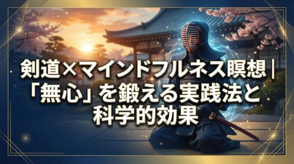 剣道×マインドフルネス瞑想｜「無心」を鍛える実践法と科学的効果