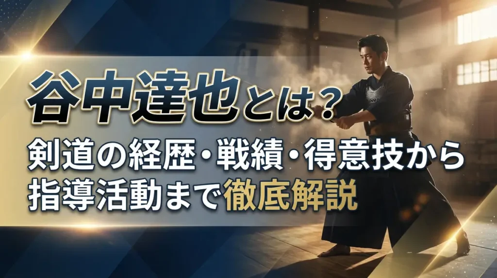 谷中達也とは？剣道の経歴・戦績・得意技から指導活動まで徹底解説